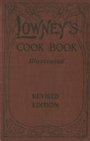 Lowney's cook book, illustrated in colors; a new guide for the housekeeper, especially intended as a full record of delicious dishes sufficient for any well-to-do family, clear enough for the beginner, and complete enough for ambitious providers,