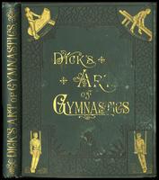 Dick's art of gymnastics : containing practical and progressive exercises applicable to all the principal apparatus of a well-appointed gymnasium plainly described [binding]