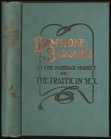Brimstone bargains in the marriage market, or, The traffic in sex : stories and studies of the exaggeration and perversion of sex and the degradation of woman growing out of her economic dependence, an appeal for justice and freedom [binding]